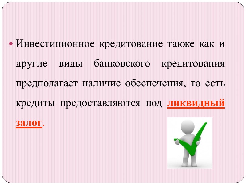 Инвестиционное кредитование также как и другие виды банковского кредитования предполагает наличие обеспечения, то есть